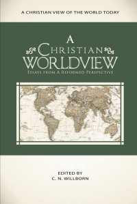 A Christian Worldview: Essays from a Reformed Perspective (Willborn)
