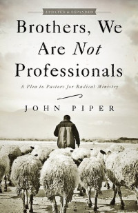 Brothers, We Are Not Professionals: A Plea to Pastors for Radical Ministry
