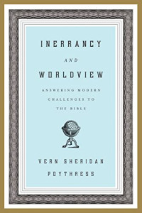 Inerrancy and Worldview: Answering Modern Challenges to the Bible