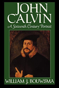 John Calvin: A Sixteenth Century Portrait