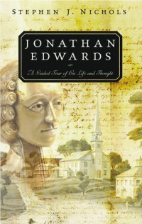 Jonathan Edwards: A Guided Tour of His Life and Thought 
