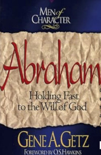 Men of Character: Abraham: Holding Fast to the Will of God