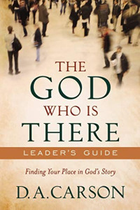 The God Who Is There: Finding Your Place in God's Story