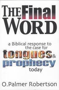 The Final Word: A Biblical Response To the Case For Tongues & Prophecy Today