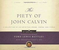 The Piety of John Calvin: A Collection of His Spiritual Prose, Poems, and Hymns